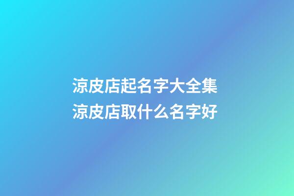 涼皮店起名字大全集 涼皮店取什么名字好-第1張-店鋪起名-玄機派